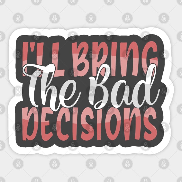 I'll Bring The Bad Decisions Sticker by kimmieshops